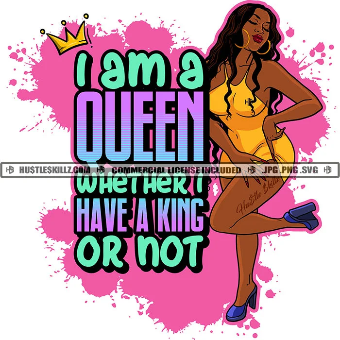 I Am A Queen Whether I Have A King Or Not Quote Color Vector Diva Savage Woman Sexy Pose Design Element Nubian Woman Wearing Party Dress Hustler Hustling SVG JPG PNG Vector Clipart Cricut Cutting Files Tunics Designer luxury